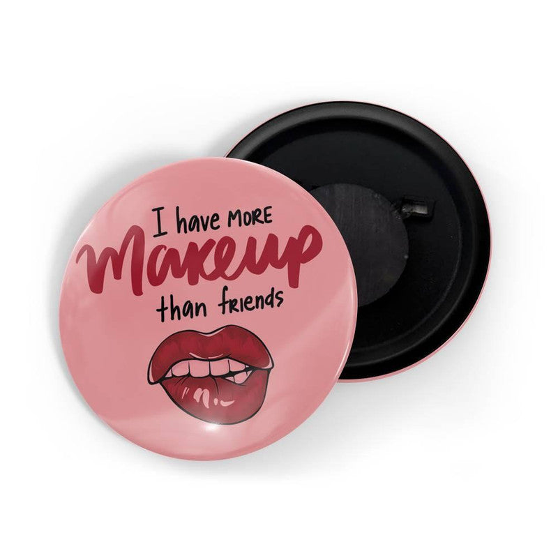 dhcrafts Pink color Round Fridge Magnet I Have More Makeup Than Friends Glossy Finish Design Pack of 1 (58 mm)